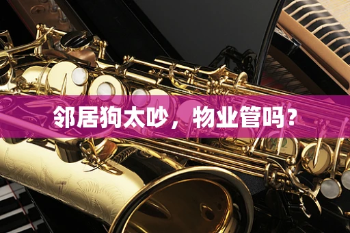 邻居狗太吵，物业管吗？