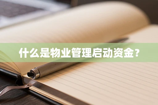 什么是物业管理启动资金？