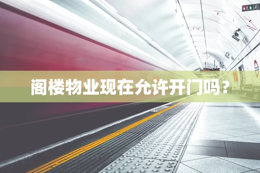 阁楼物业现在允许开门吗？