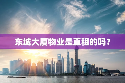 东城大厦物业是直租的吗？