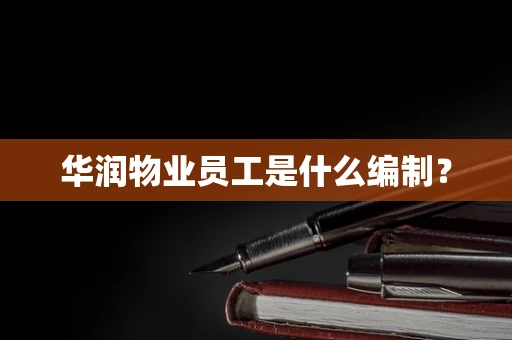 华润物业员工是什么编制？