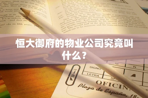 恒大御府的物业公司究竟叫什么？