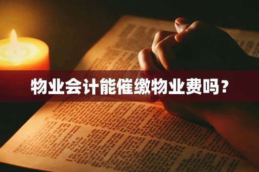 物业会计能催缴物业费吗？
