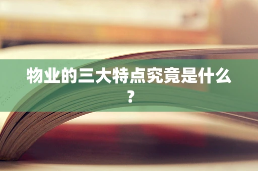 物业的三大特点究竟是什么？