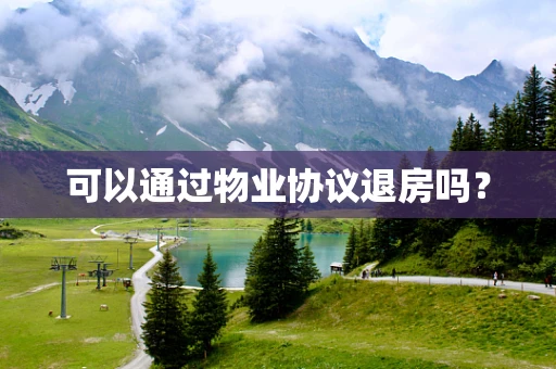 可以通过物业协议退房吗？
