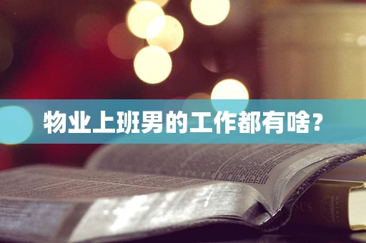 物业上班男的工作都有啥？