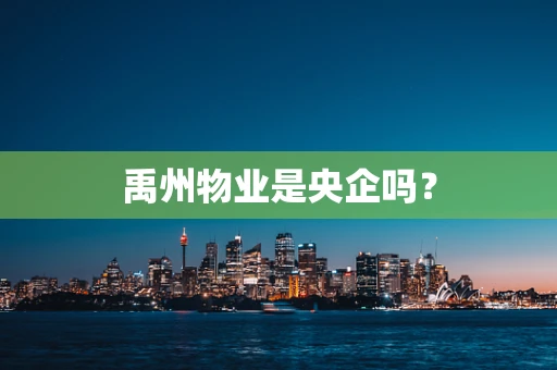 禹州物业是央企吗？