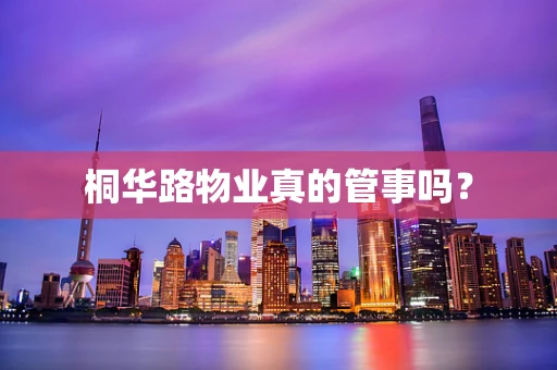 桐华路物业真的管事吗？