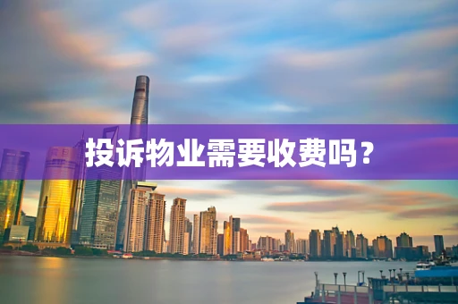 投诉物业需要收费吗？