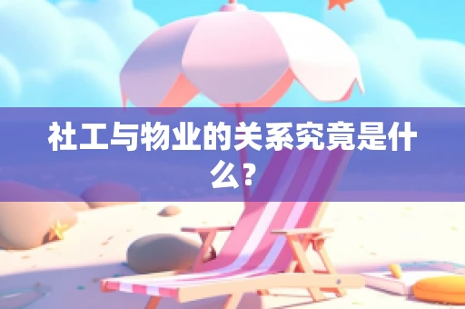 社工与物业的关系究竟是什么？
