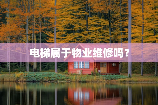 电梯属于物业维修吗？