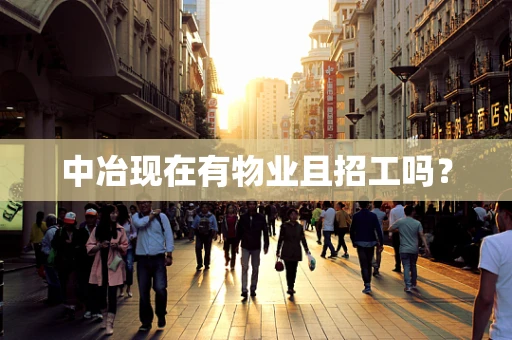 中冶现在有物业且招工吗？