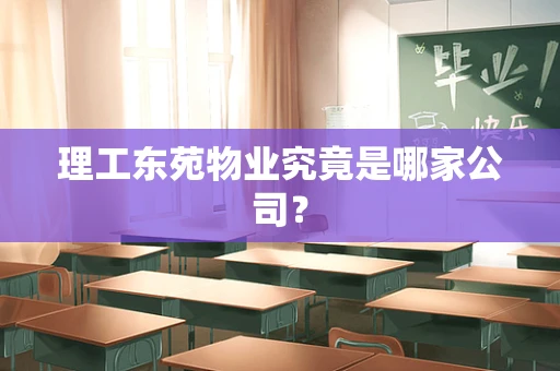 理工东苑物业究竟是哪家公司？