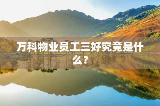 万科物业员工三好究竟是什么？