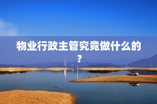 物业行政主管究竟做什么的？