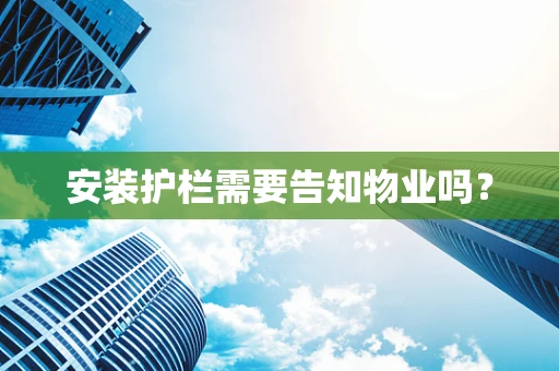 安装护栏需要告知物业吗？