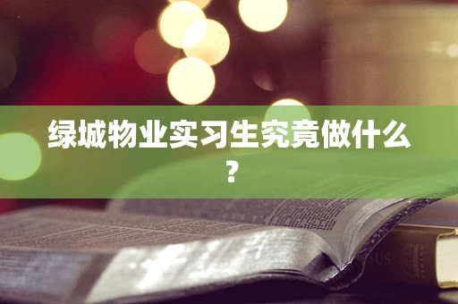绿城物业实习生究竟做什么？