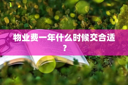 物业费一年什么时候交合适？